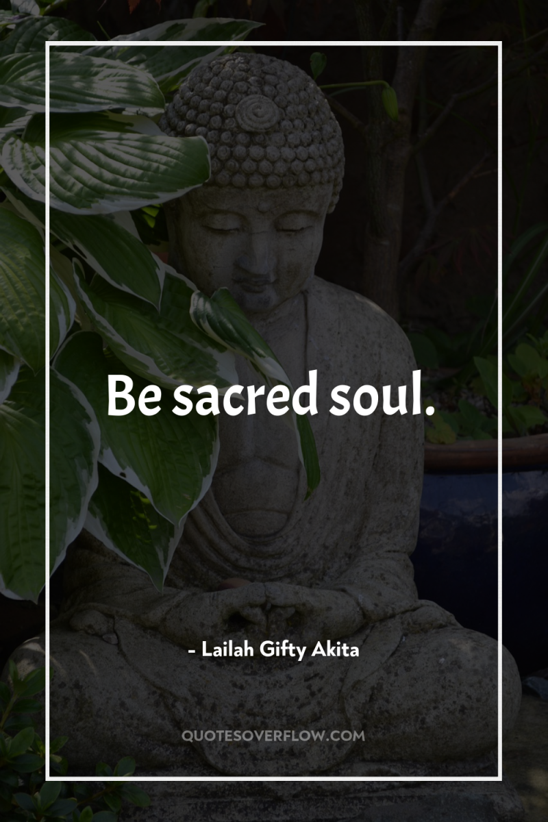 Be sacred soul. 