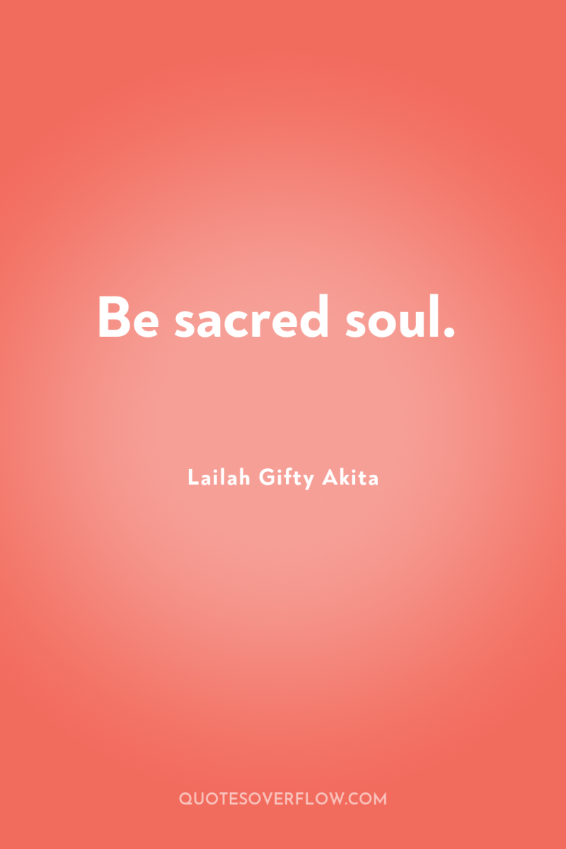 Be sacred soul. 