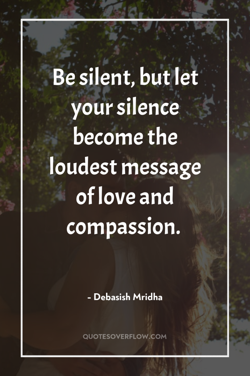 Be silent, but let your silence become the loudest message...