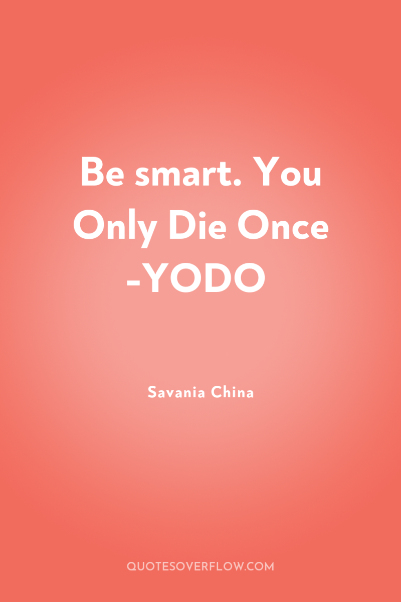 Be smart. You Only Die Once -YODO 