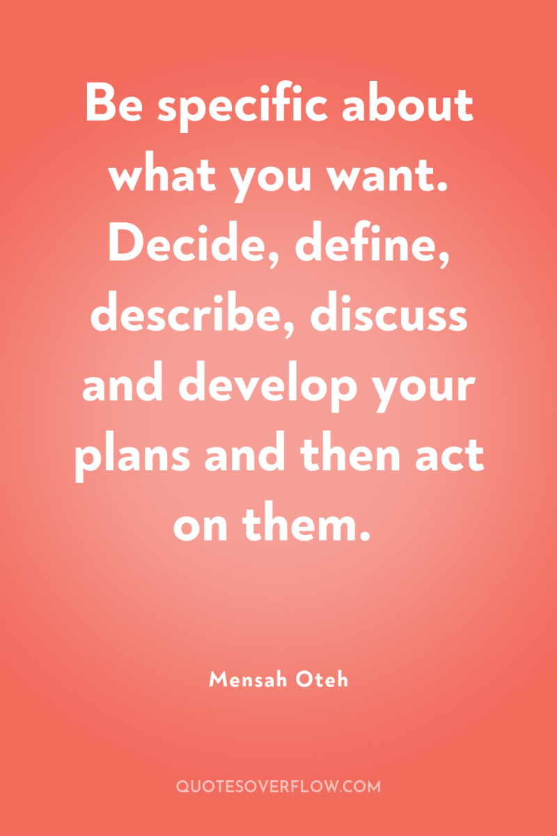 Be specific about what you want. Decide, define, describe, discuss...
