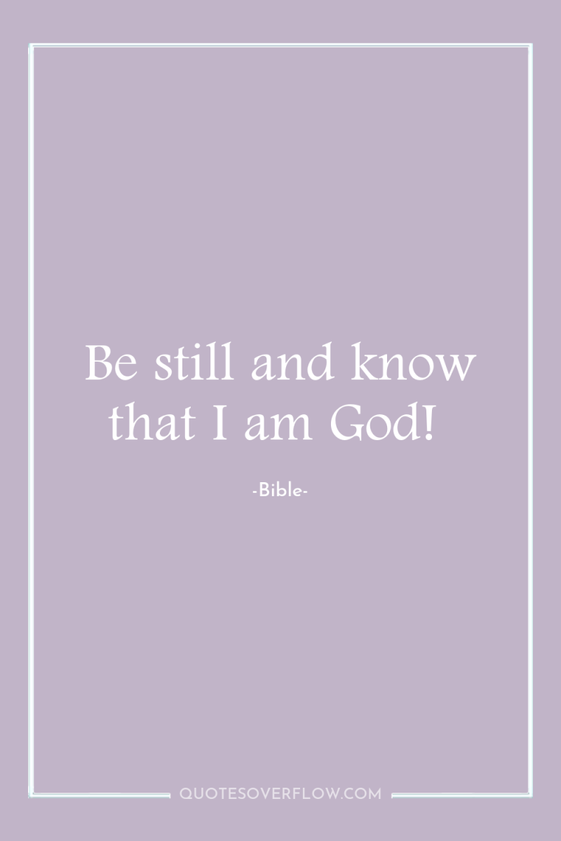 Be still and know that I am God! 