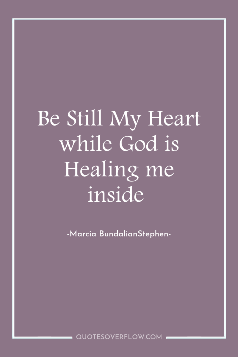 Be Still My Heart while God is Healing me inside 