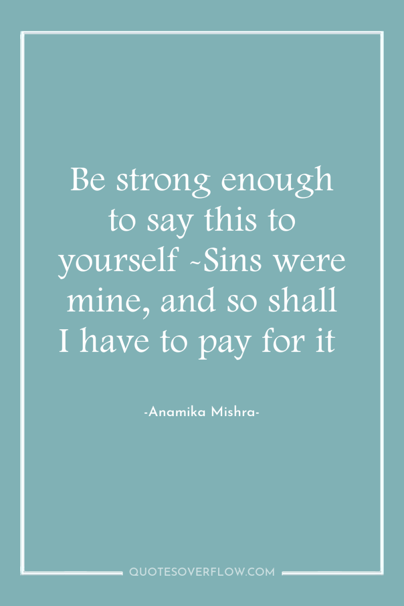 Be strong enough to say this to yourself -Sins were...