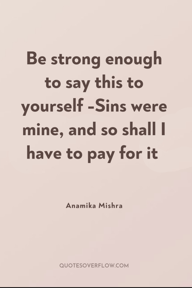 Be strong enough to say this to yourself -Sins were...