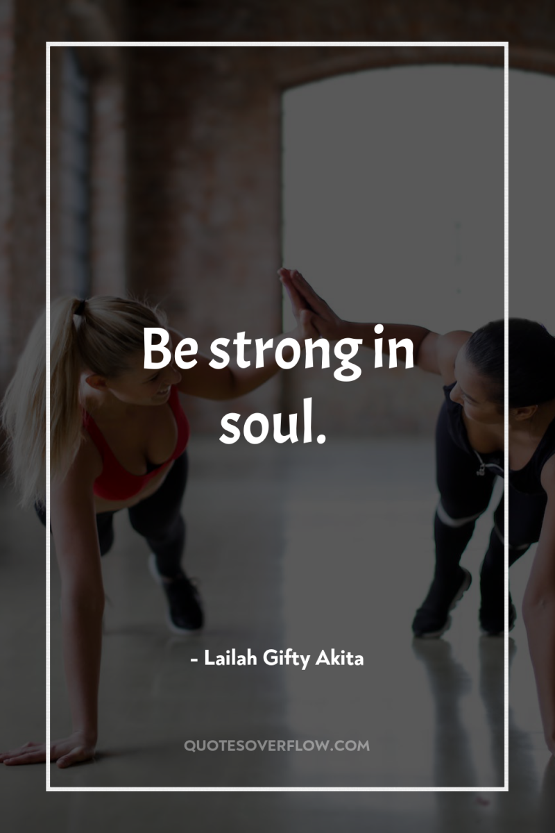 Be strong in soul. 