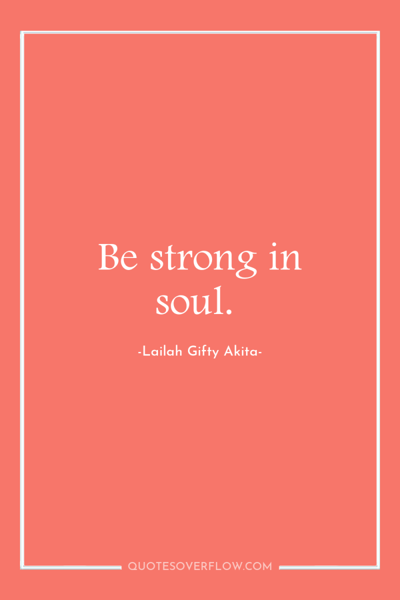 Be strong in soul. 