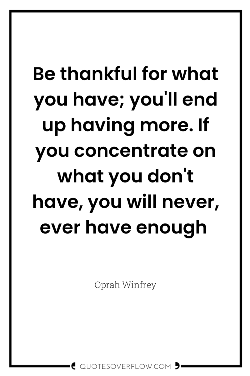 Be thankful for what you have; you'll end up having...