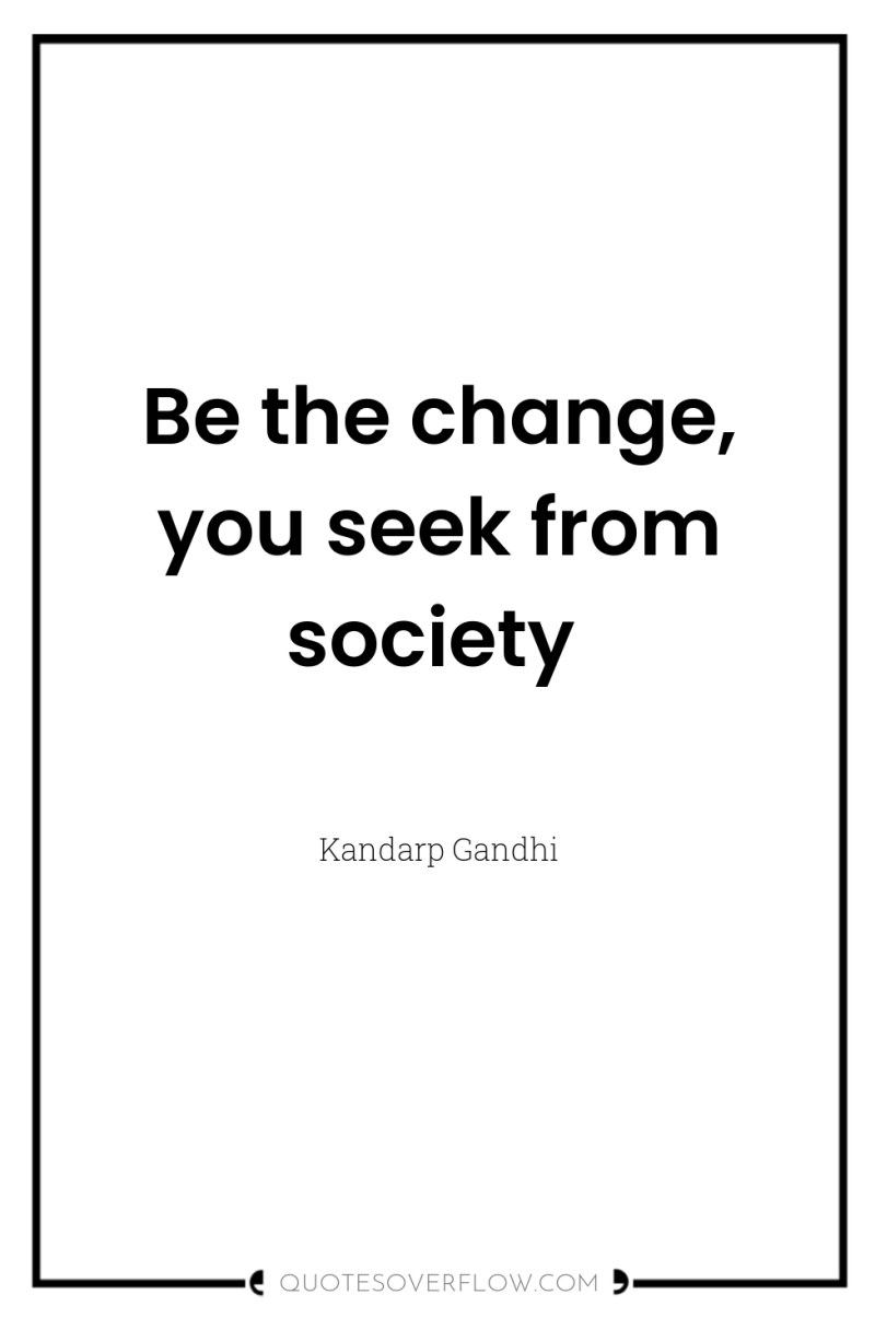 Be the change, you seek from society 