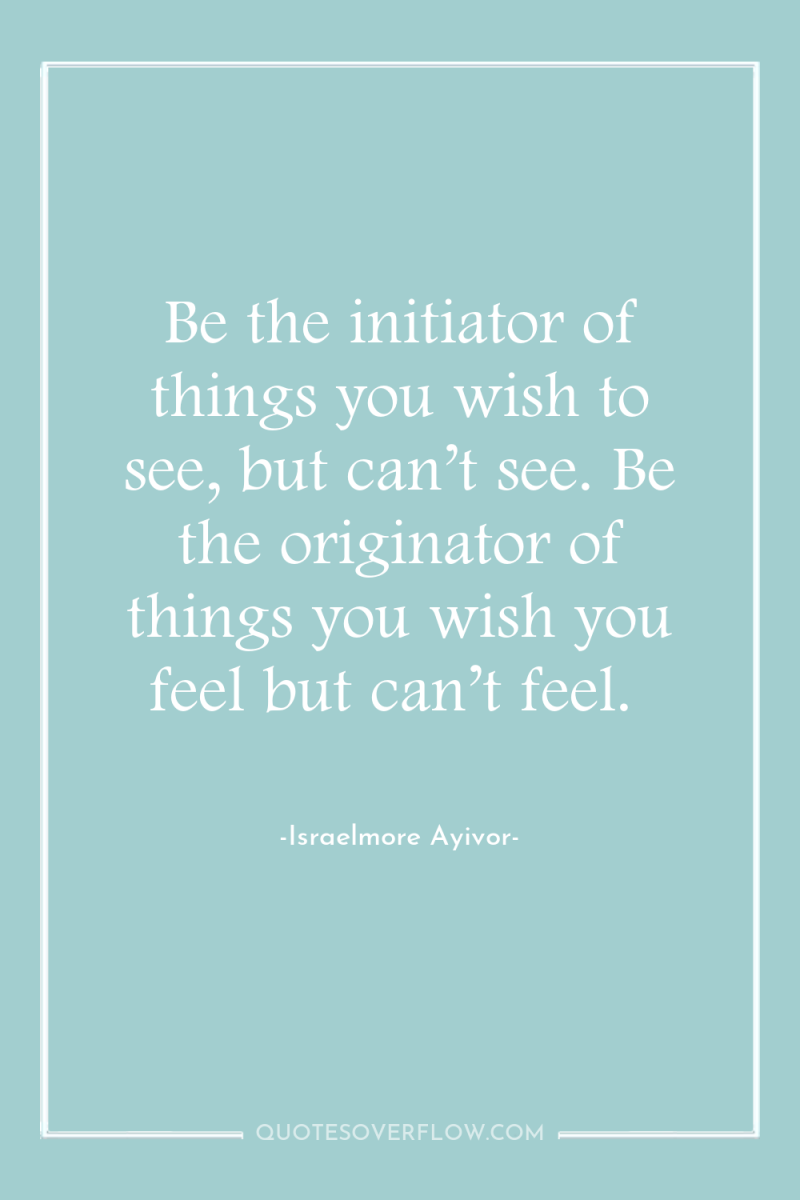 Be the initiator of things you wish to see, but...