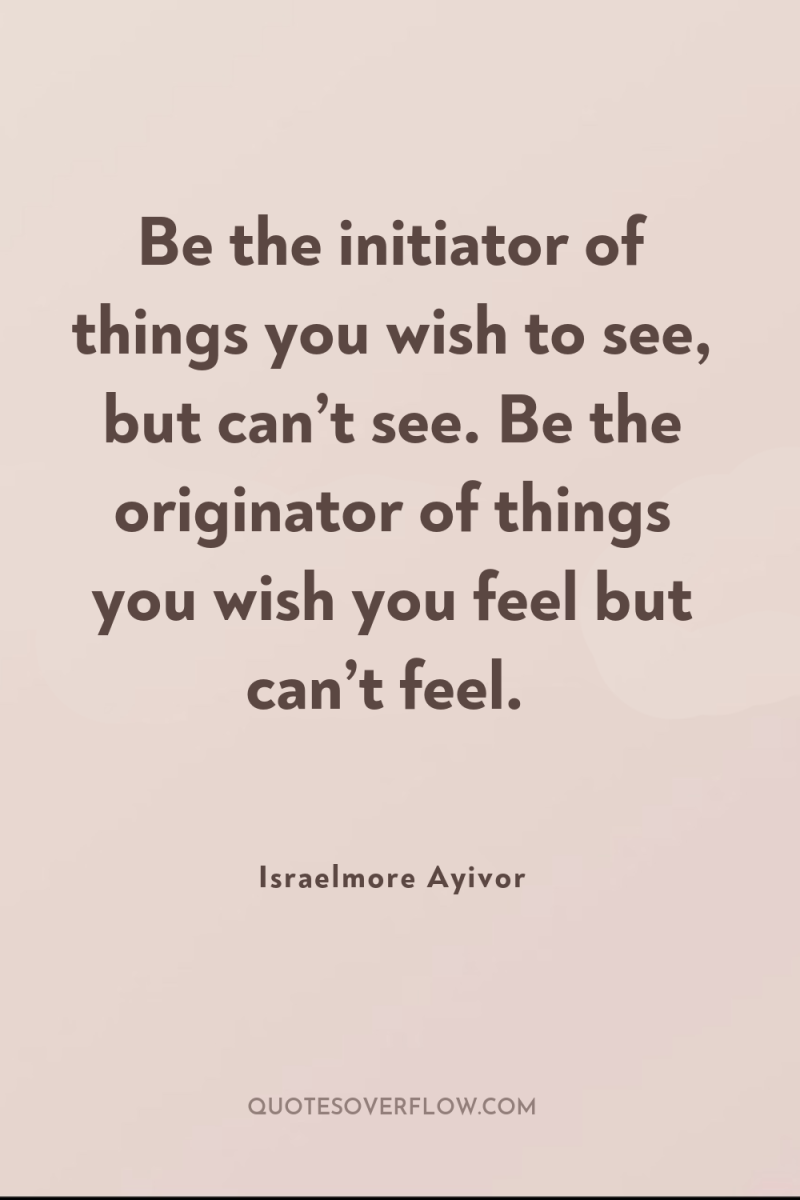 Be the initiator of things you wish to see, but...