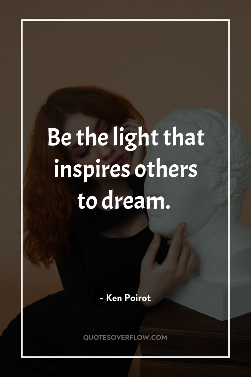 Be the light that inspires others to dream. 