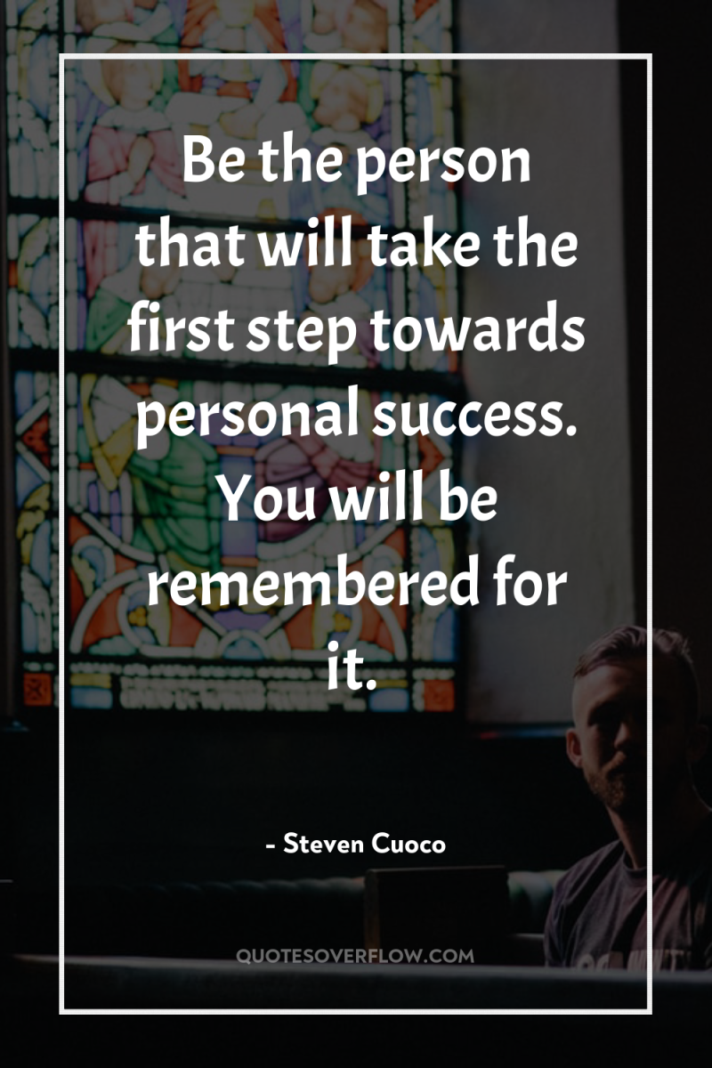 Be the person that will take the first step towards...
