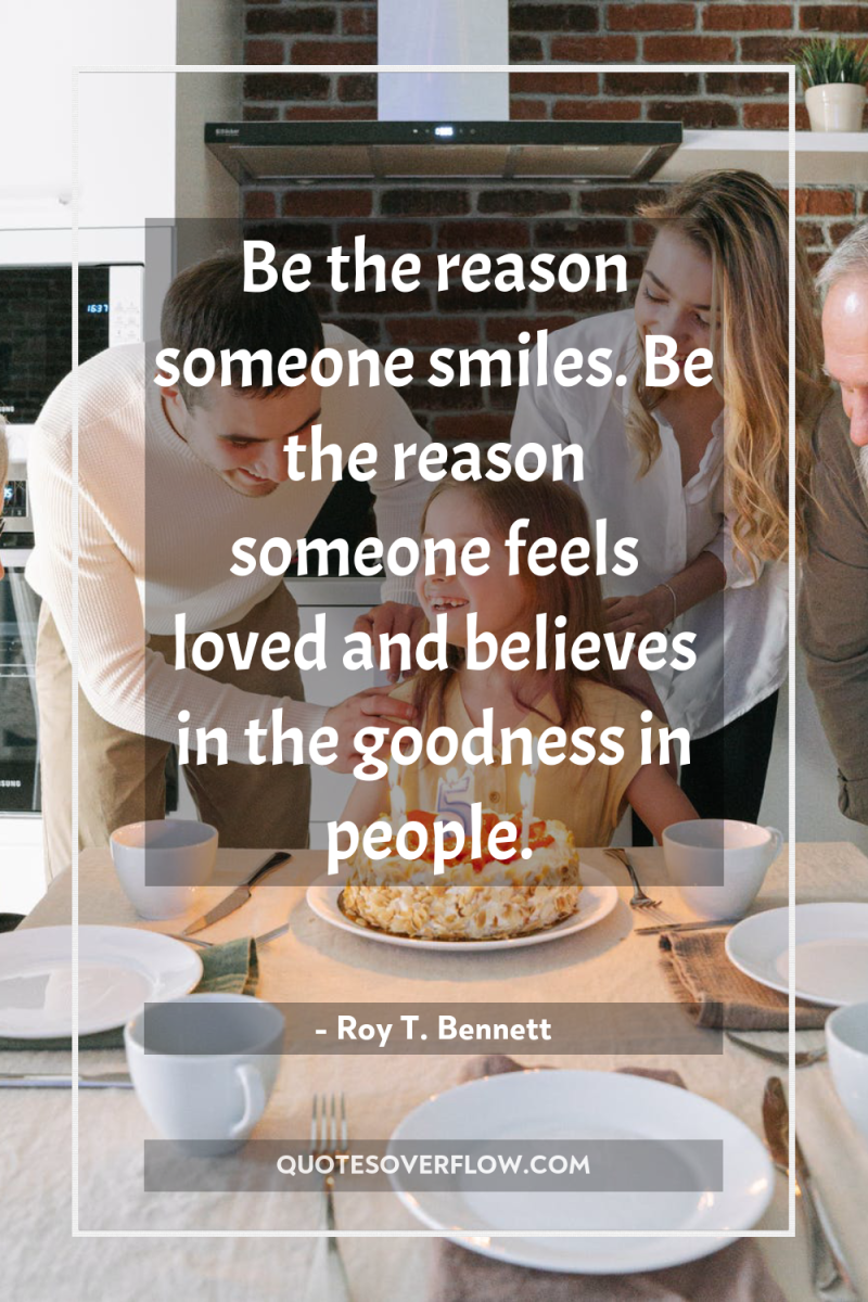 Be the reason someone smiles. Be the reason someone feels...