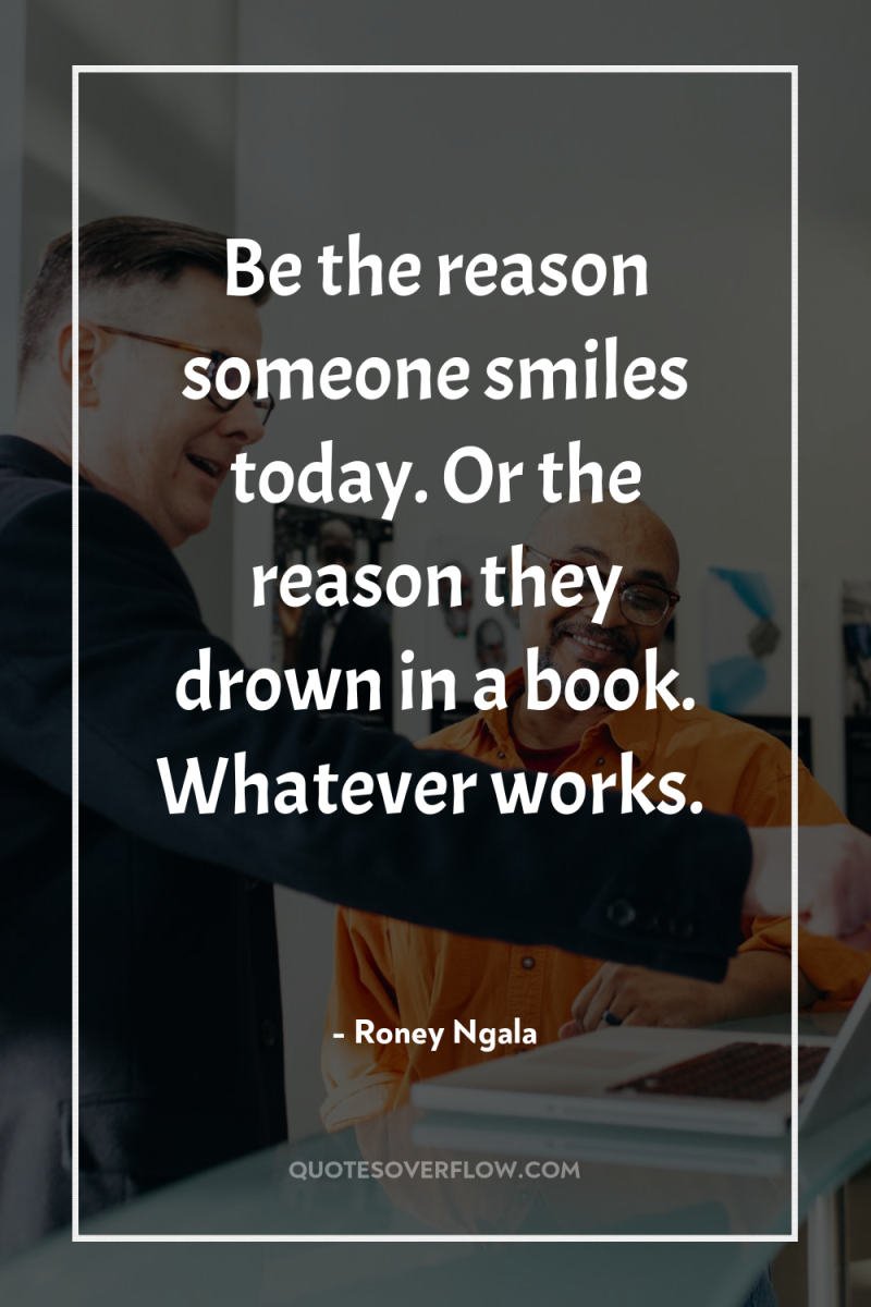 Be the reason someone smiles today. Or the reason they...
