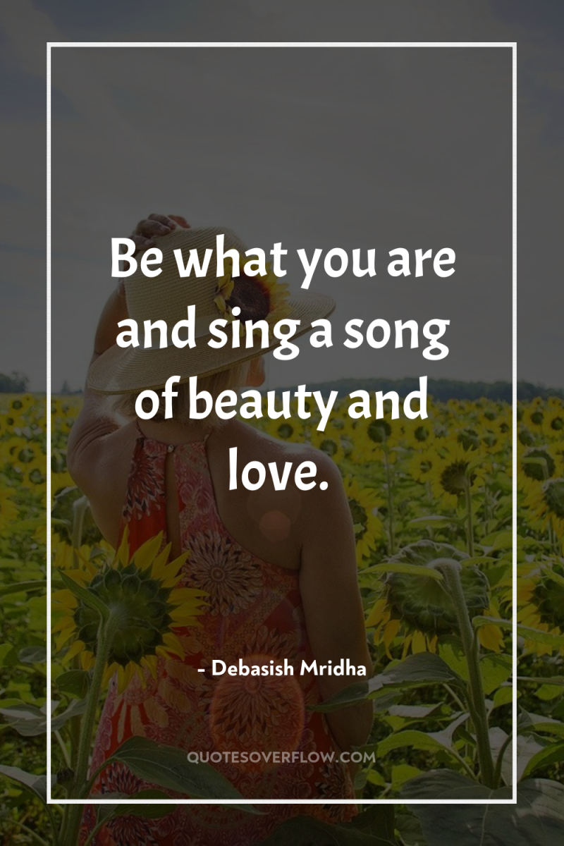 Be what you are and sing a song of beauty...