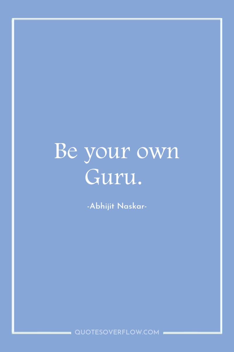 Be your own Guru. 