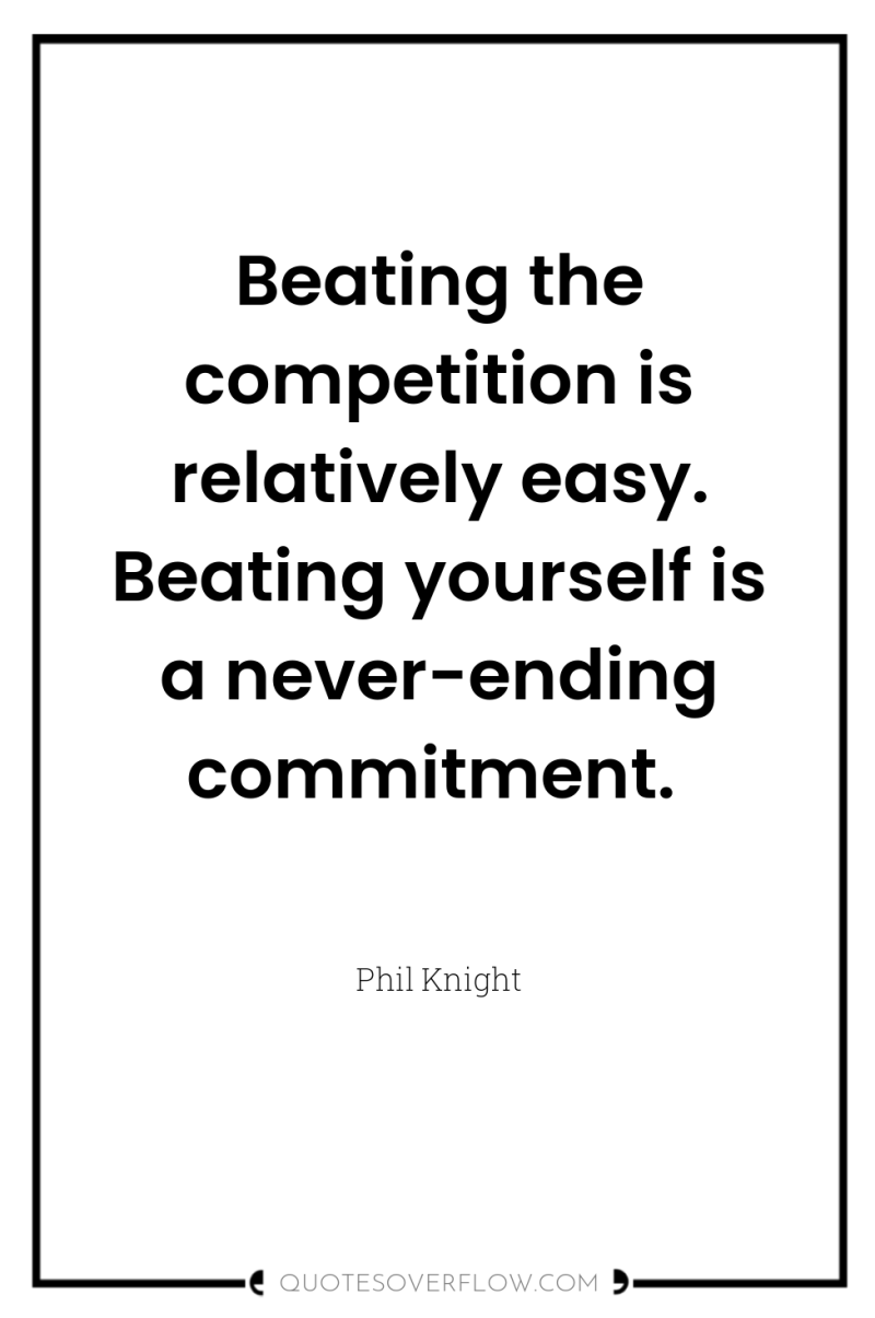Beating the competition is relatively easy. Beating yourself is a...
