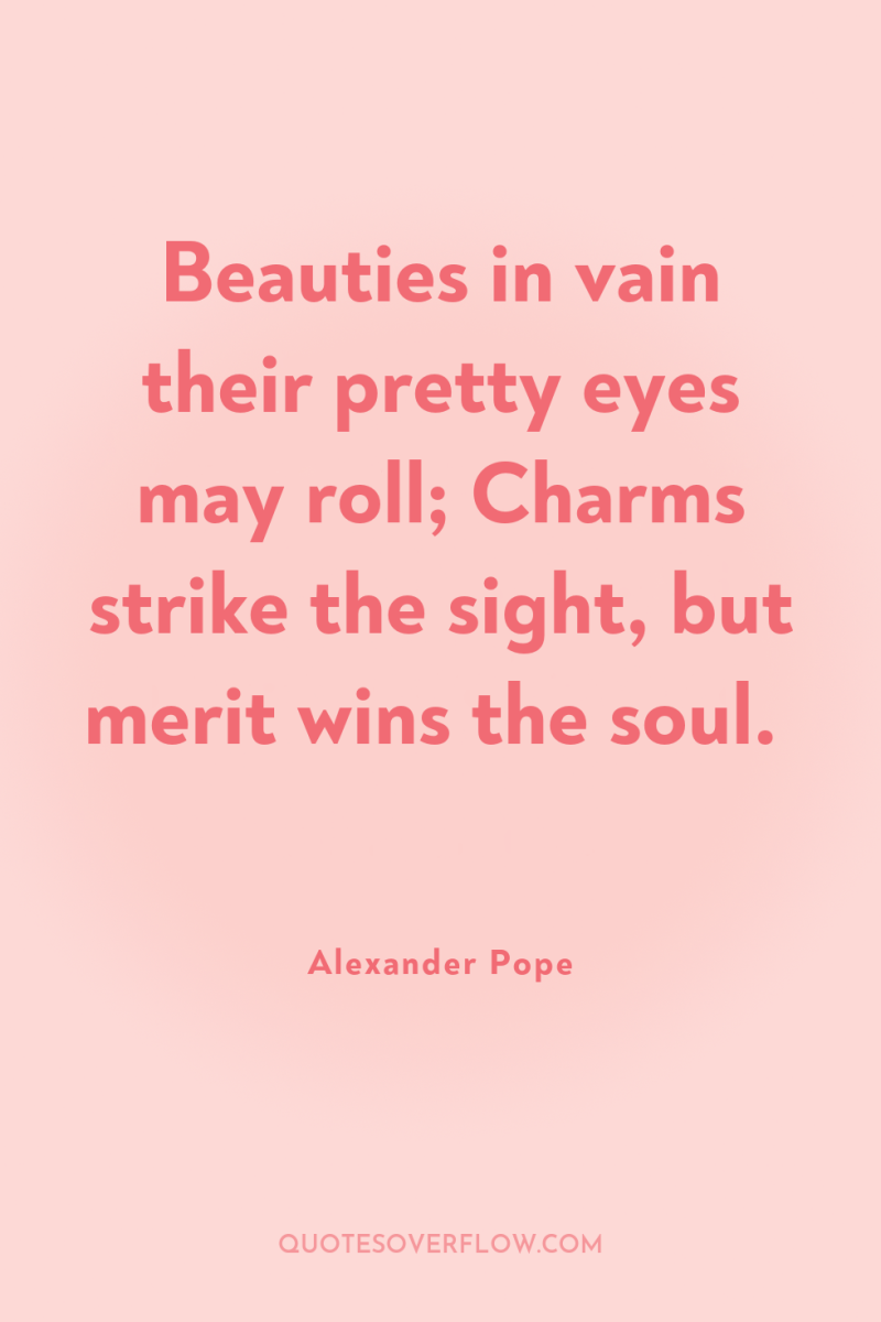 Beauties in vain their pretty eyes may roll; Charms strike...