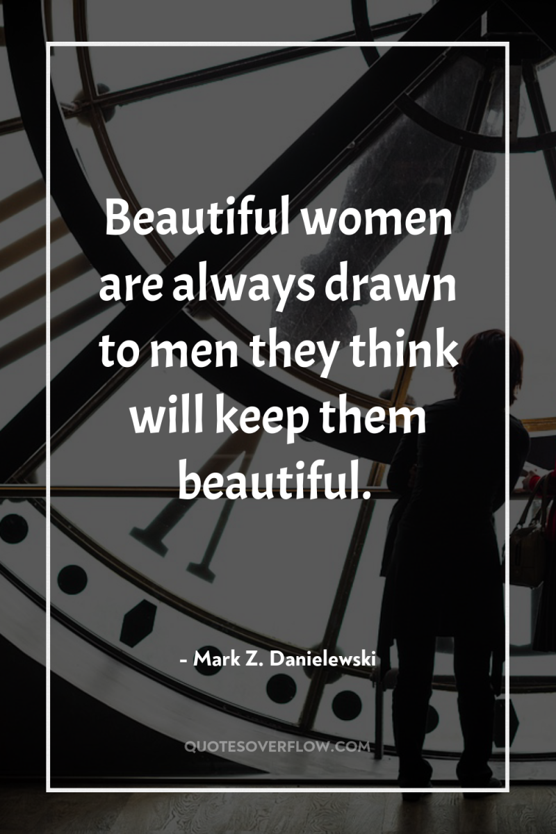 Beautiful women are always drawn to men they think will...