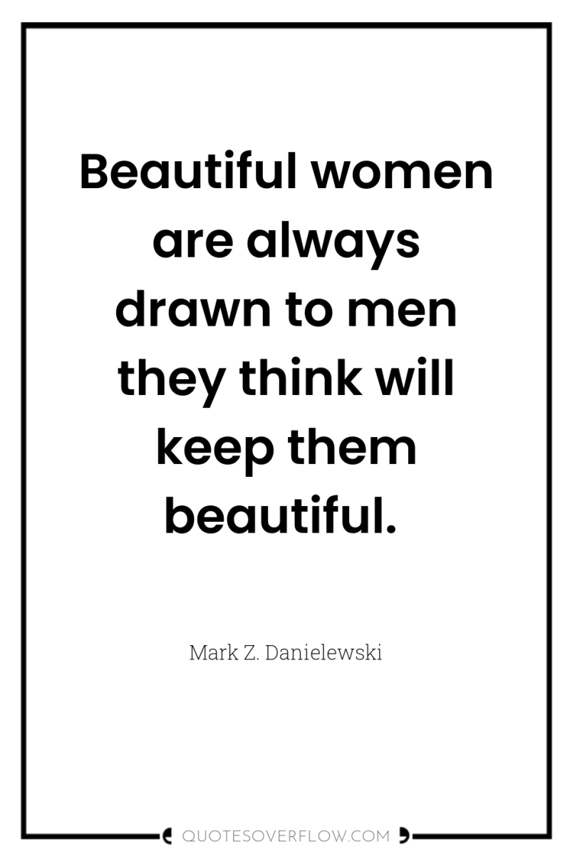 Beautiful women are always drawn to men they think will...