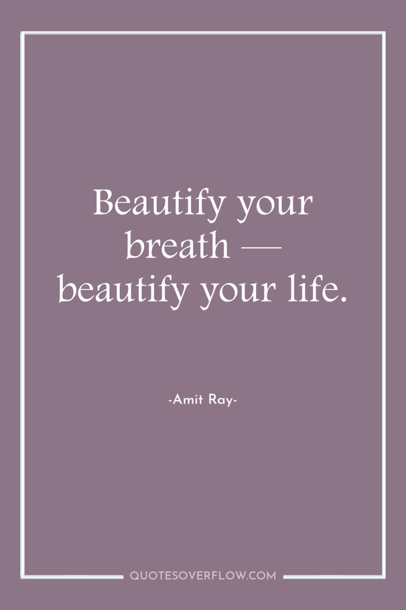 Beautify your breath — beautify your life. 