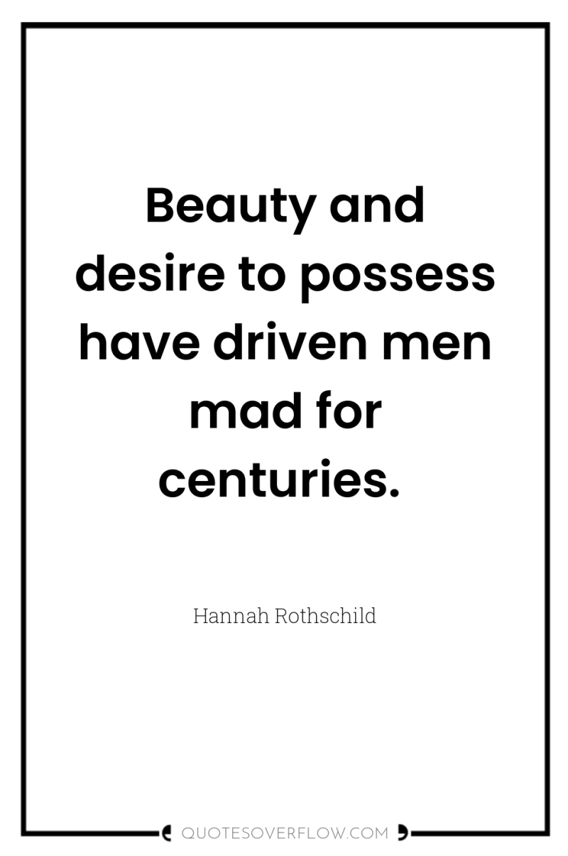 Beauty and desire to possess have driven men mad for...