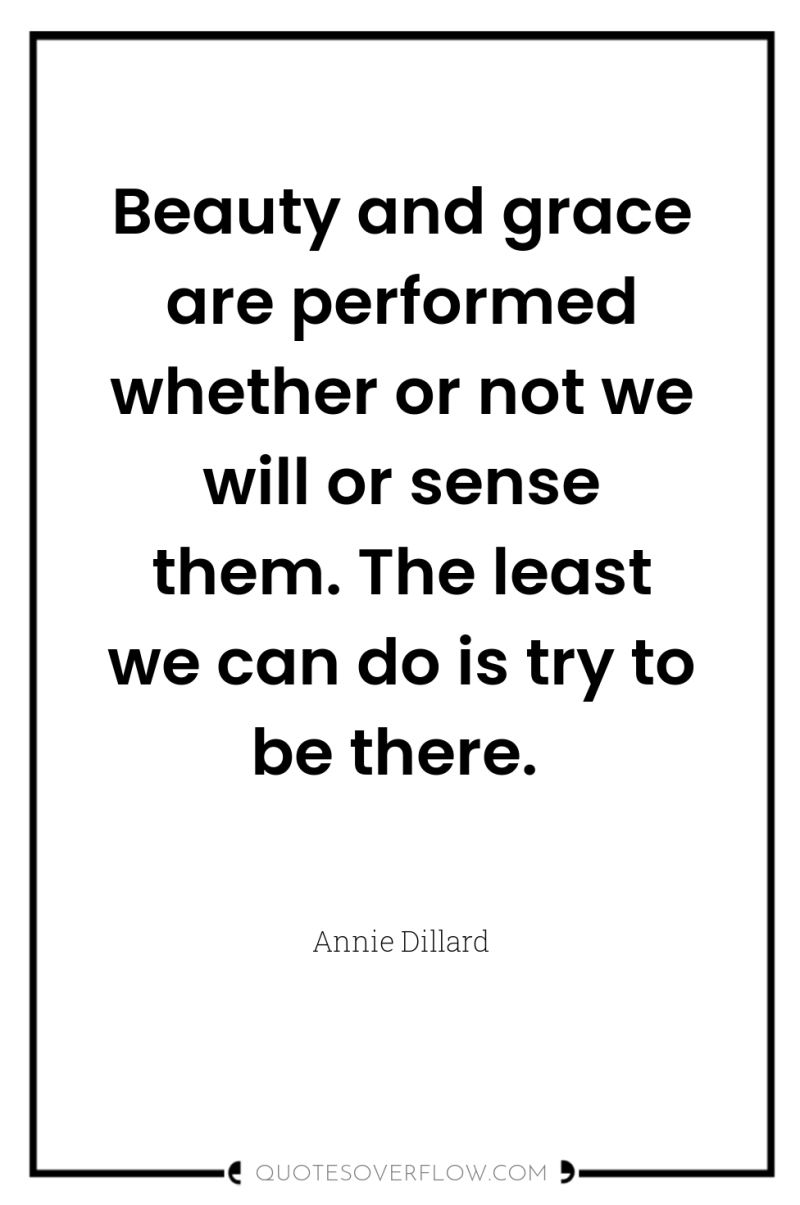 Beauty and grace are performed whether or not we will...