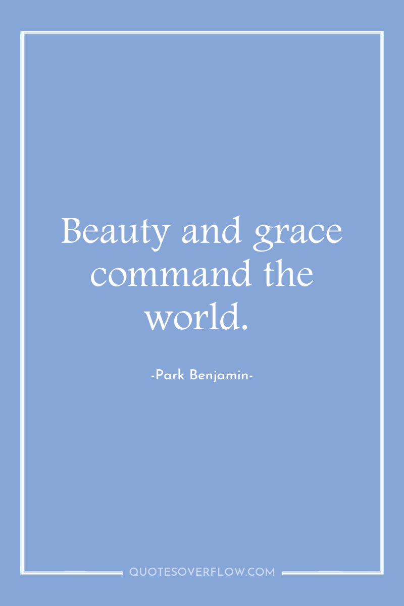 Beauty and grace command the world. 
