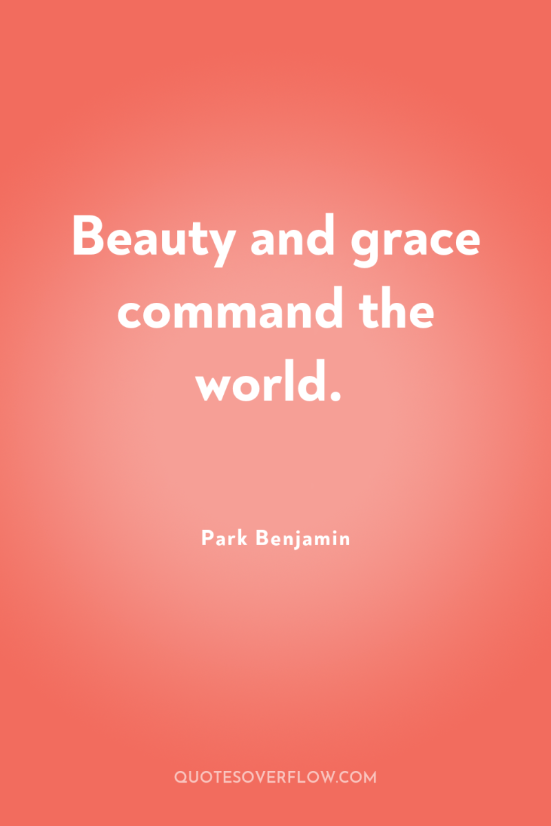 Beauty and grace command the world. 