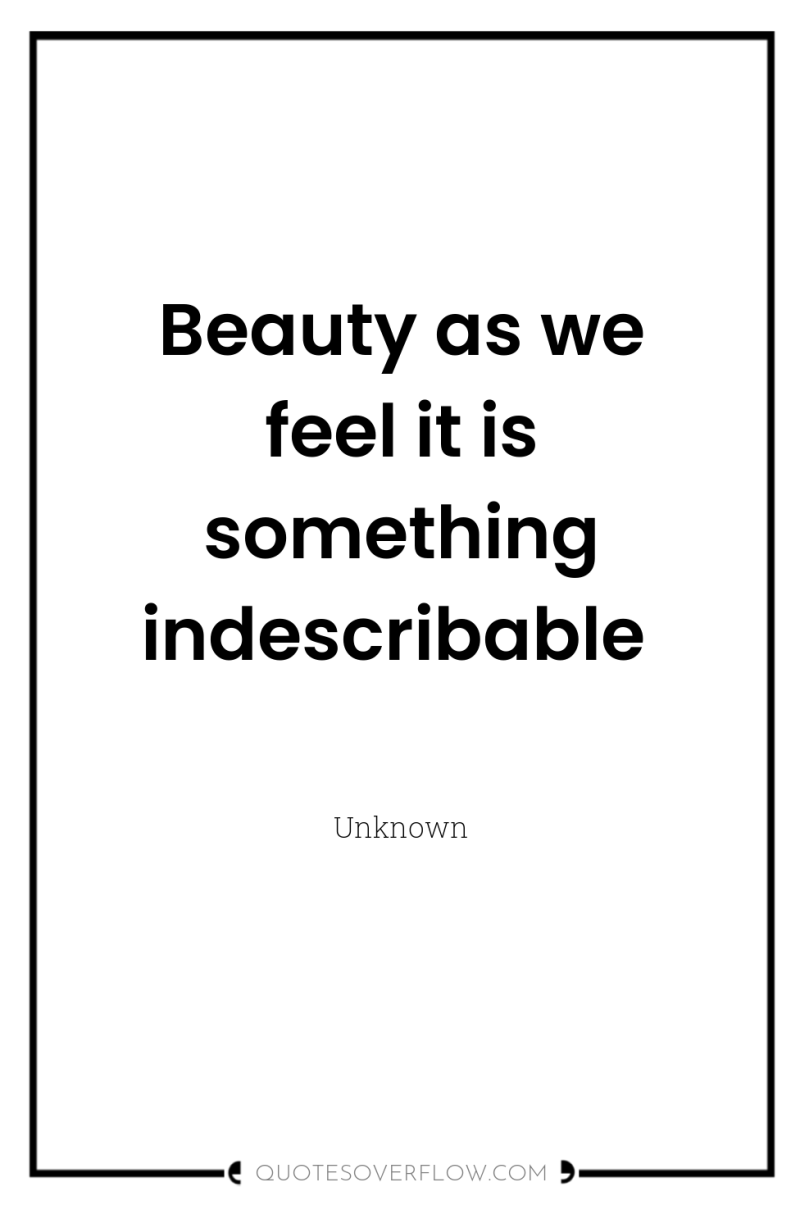 Beauty as we feel it is something indescribable 