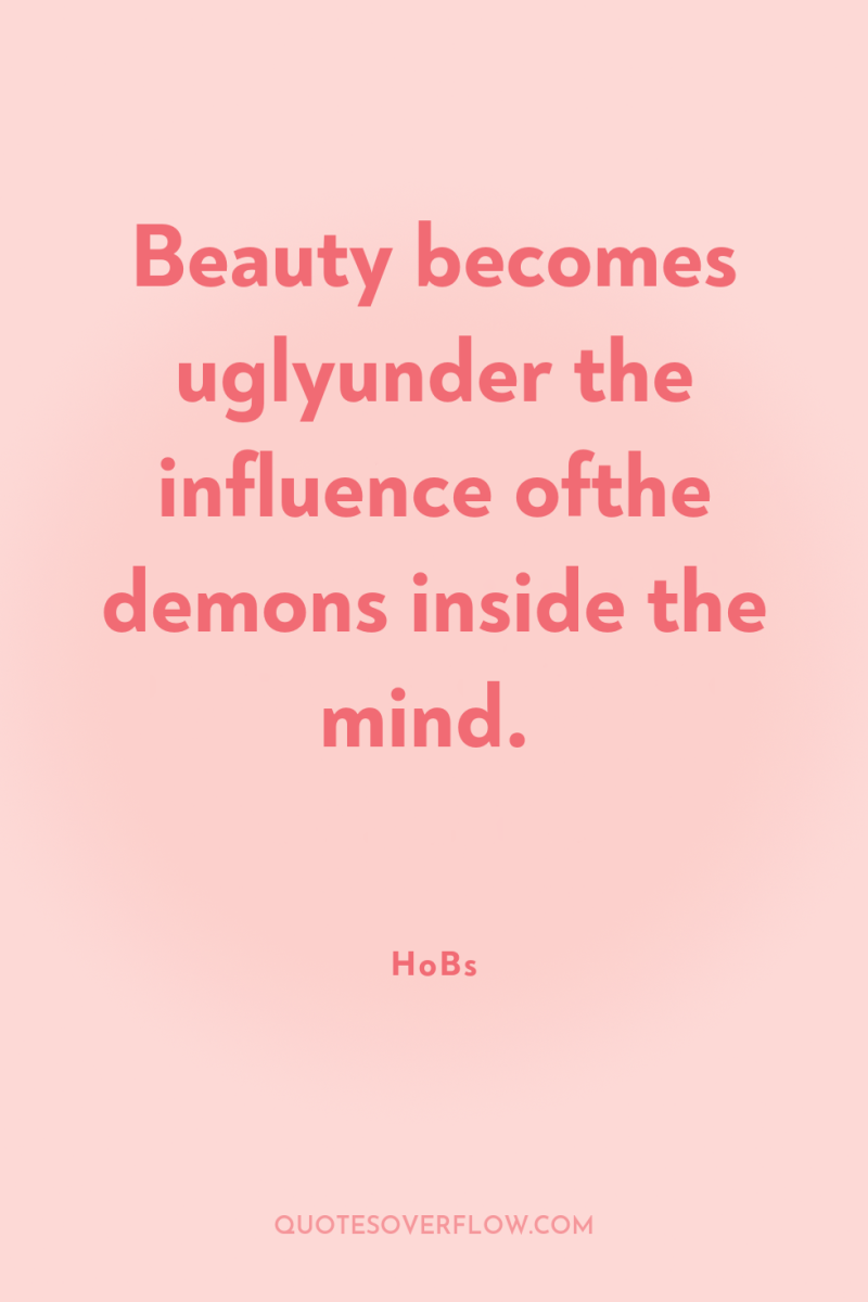 Beauty becomes uglyunder the influence ofthe demons inside the mind. 