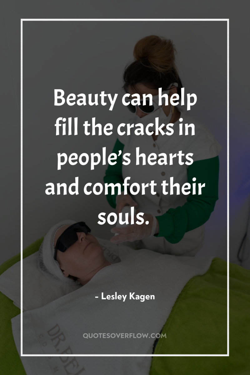Beauty can help fill the cracks in people’s hearts and...