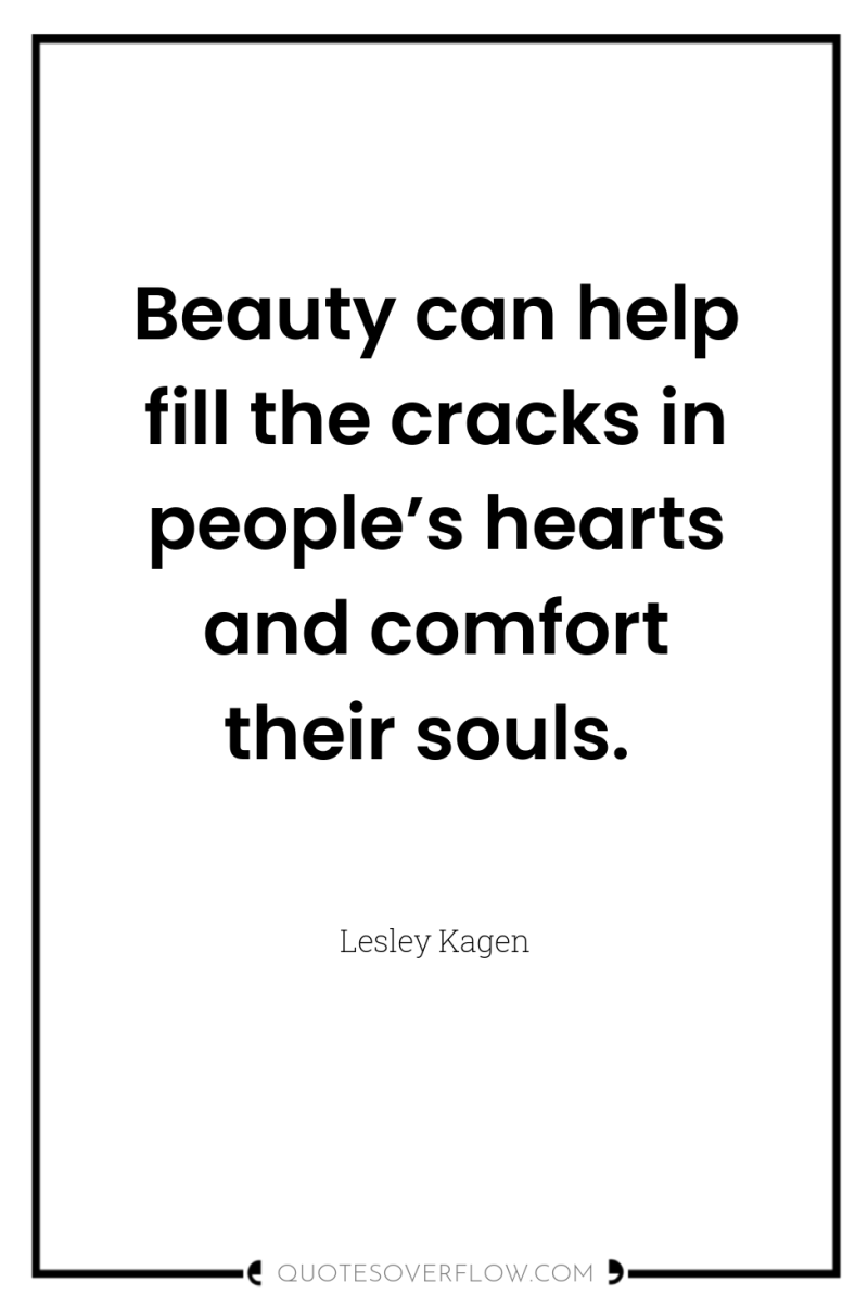 Beauty can help fill the cracks in people’s hearts and...
