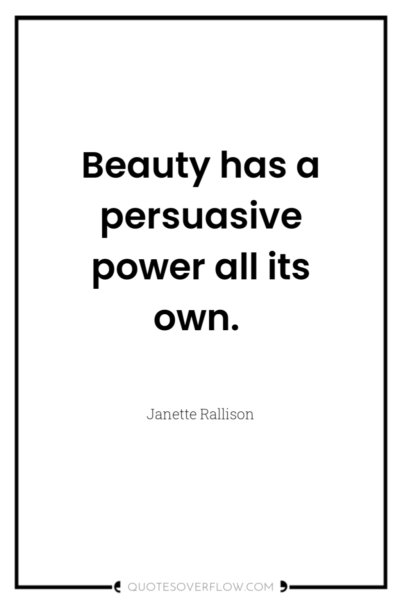 Beauty has a persuasive power all its own. 