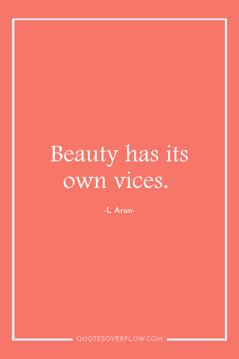 Beauty has its own vices. 