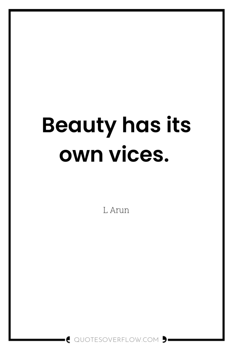 Beauty has its own vices. 