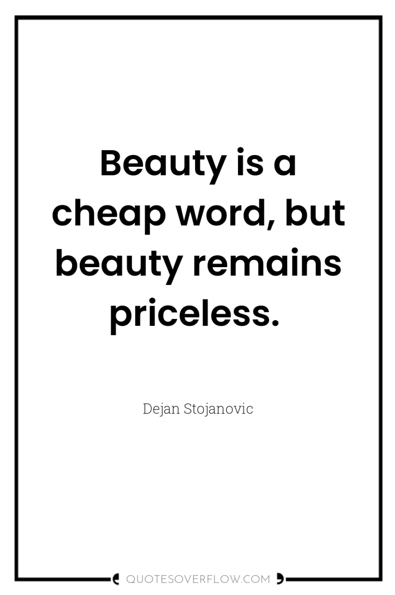 Beauty is a cheap word, but beauty remains priceless. 