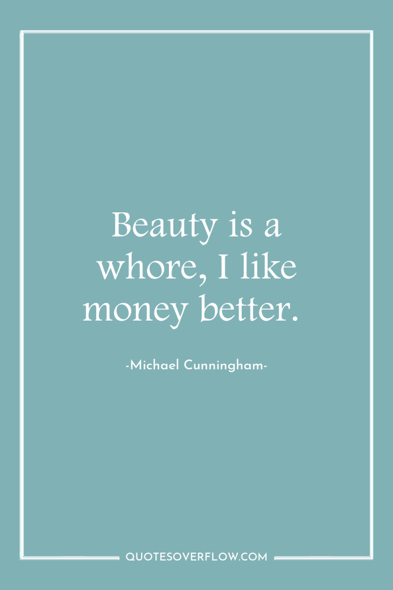 Beauty is a whore, I like money better. 