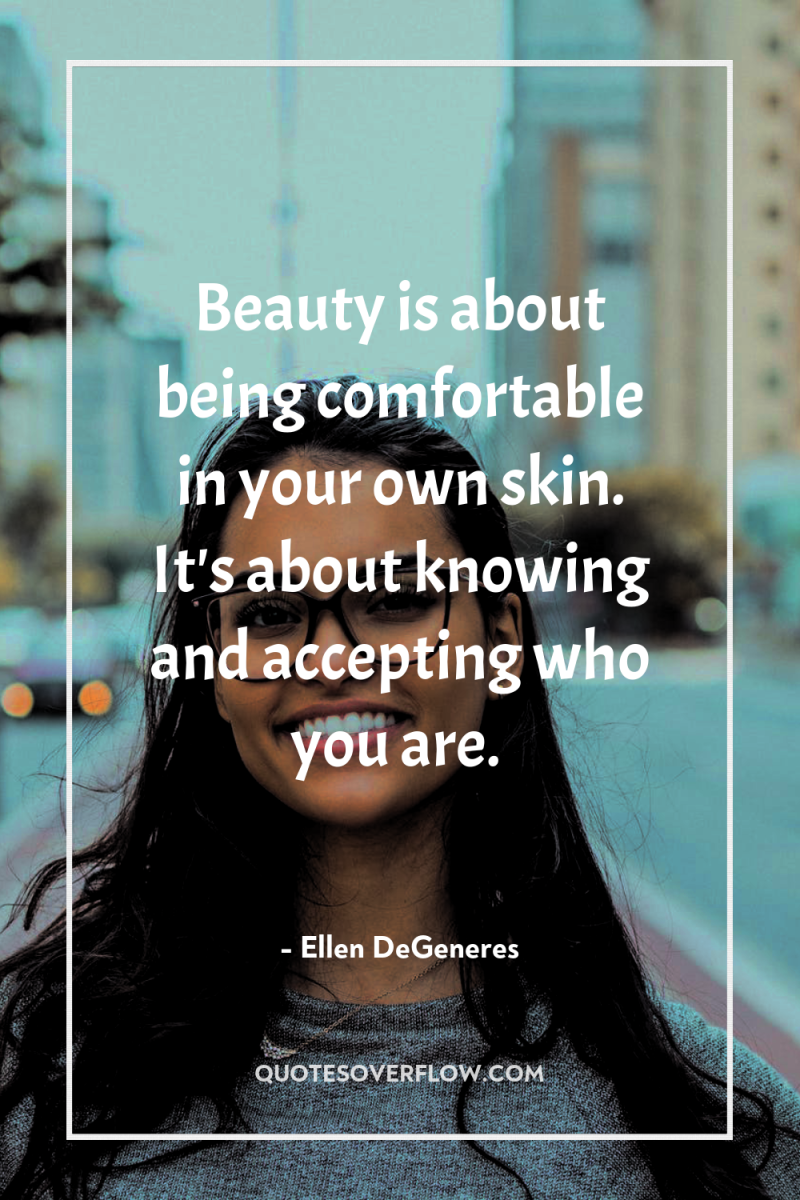 Beauty is about being comfortable in your own skin. It's...