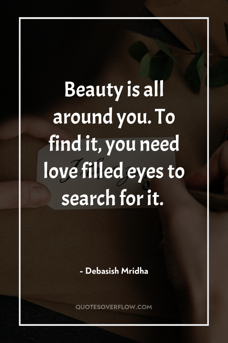 Beauty is all around you. To find it, you need...