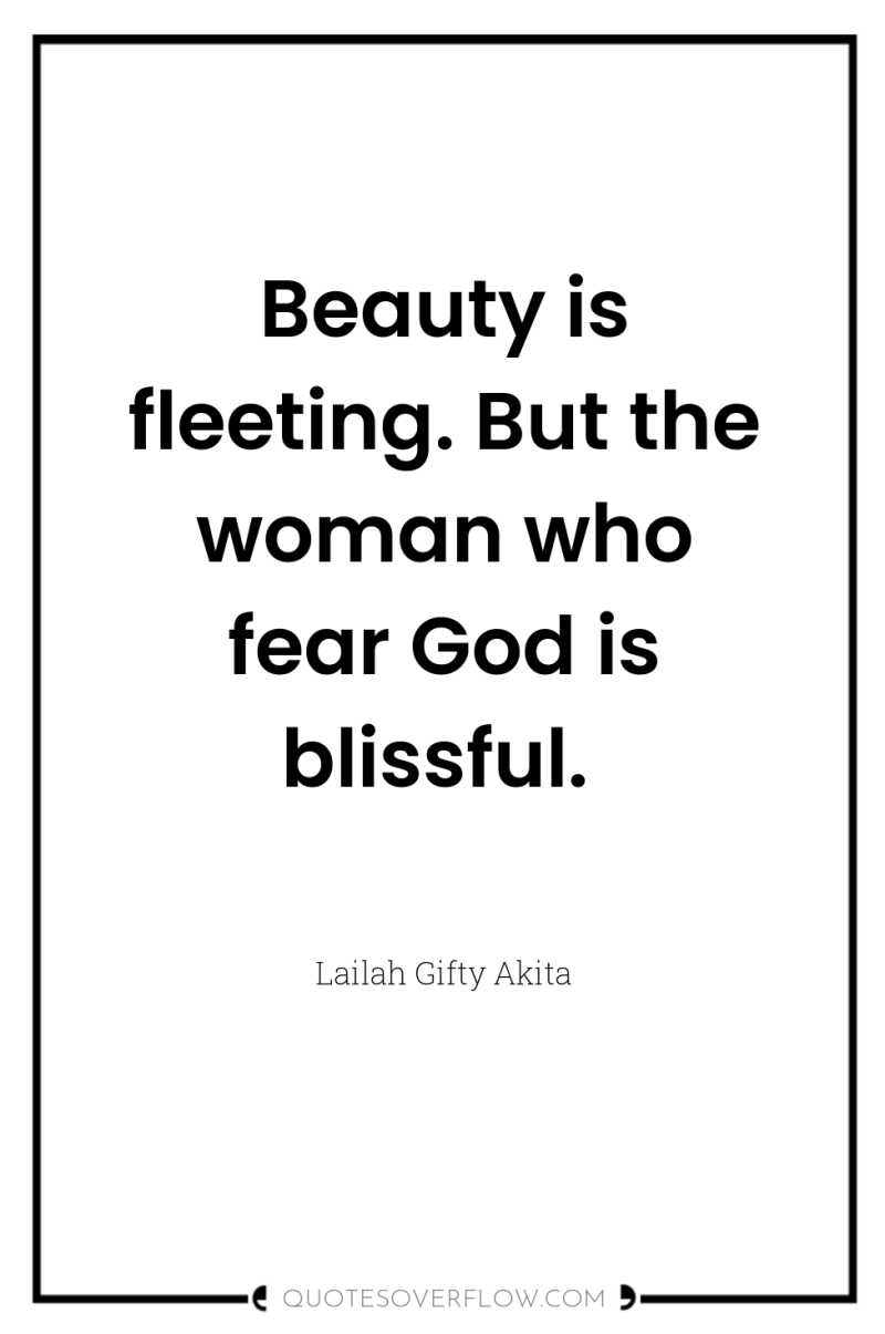 Beauty is fleeting. But the woman who fear God is...