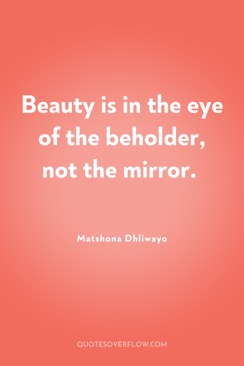 Beauty is in the eye of the beholder, not the...