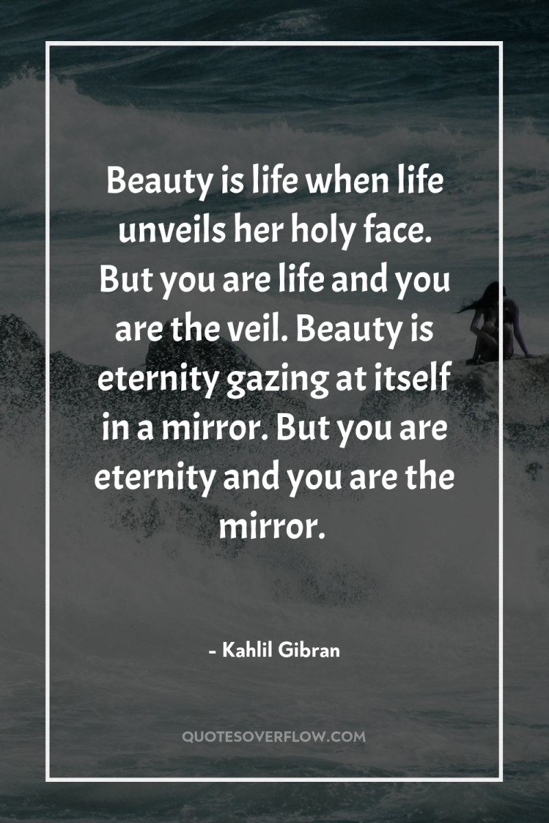 Beauty is life when life unveils her holy face. But...
