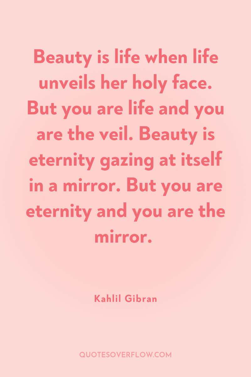 Beauty is life when life unveils her holy face. But...