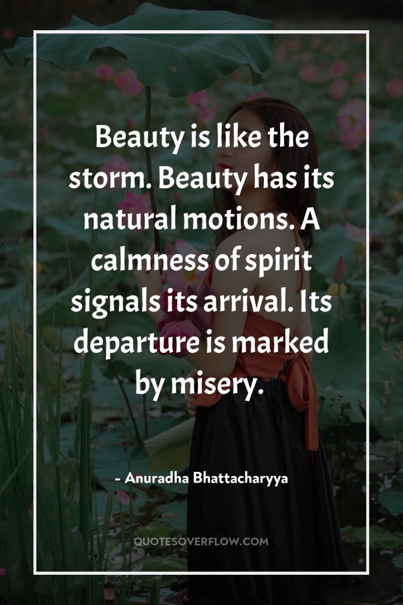 Beauty is like the storm. Beauty has its natural motions....