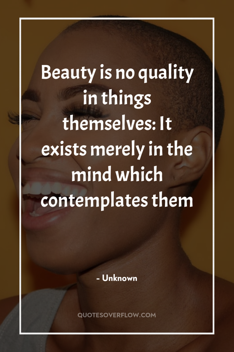 Beauty is no quality in things themselves: It exists merely...