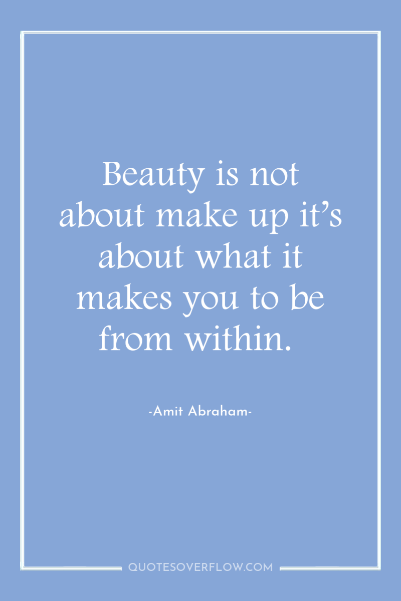 Beauty is not about make up it’s about what it...