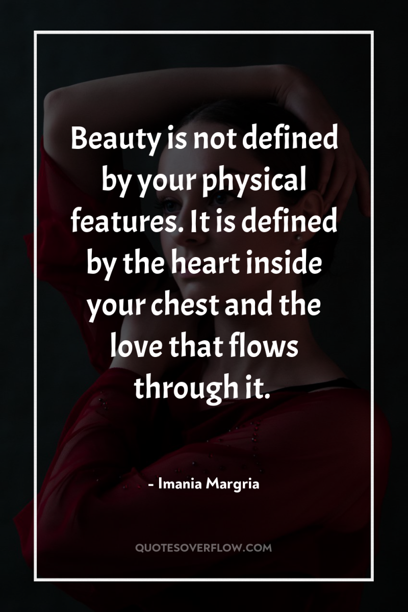 Beauty is not defined by your physical features. It is...