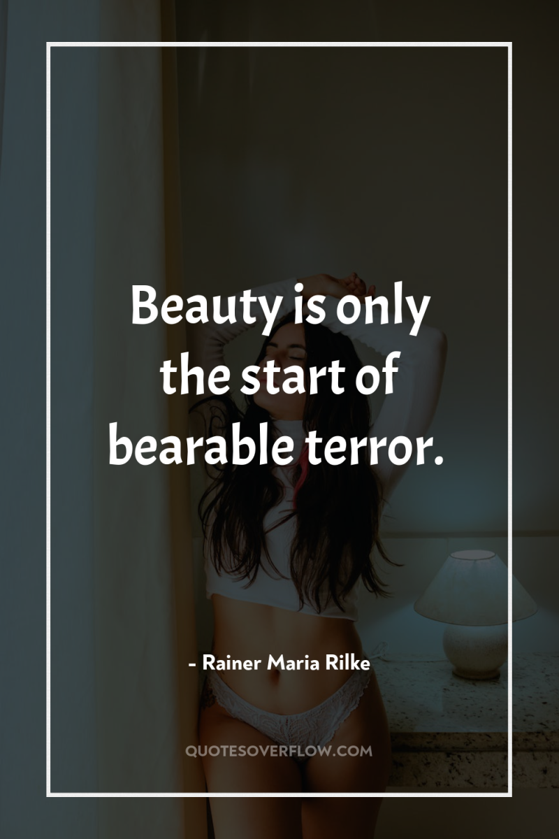 Beauty is only the start of bearable terror. 